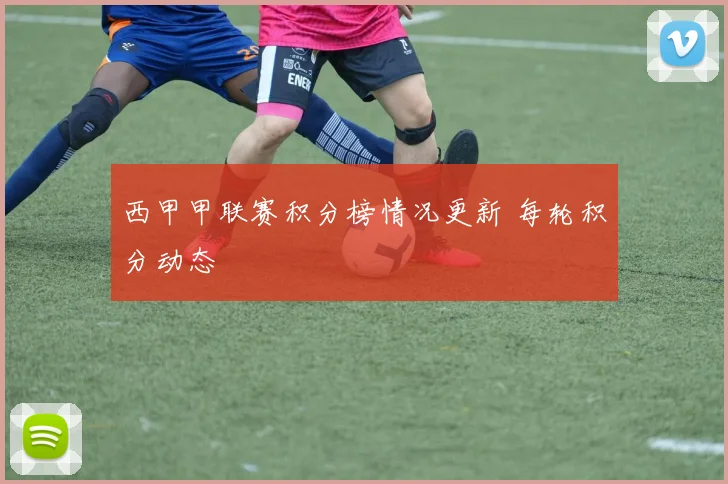 西甲甲联赛积分榜情况更新 每轮积分动态